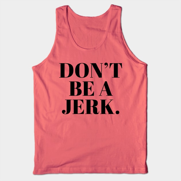 Don't Be A Jerk Tank Top by klutzymoose